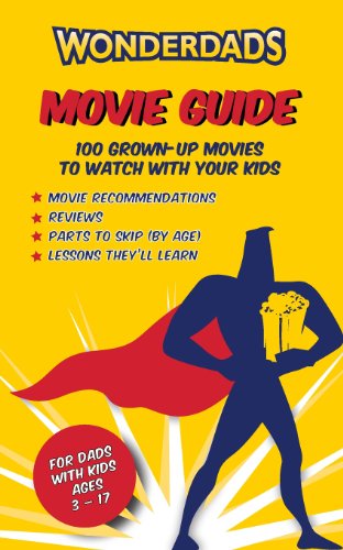 The WonderDads Movie Guide: 100 Grown-Up Movies to Watch With Your Kids, What Age to Watch Them & Lessons Learned from Each Movie to Discuss With Your Kids (9781613610404) by Williamson, Melanie