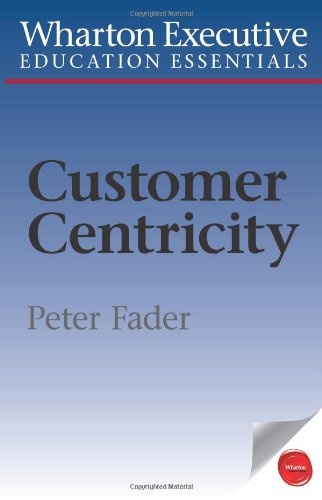 Stock image for Wharton Executive Education Customer Centricity Essentials: What It Is, What It Isn't, and Why It Matters (Wharton Executive Education Essentials) for sale by ZBK Books