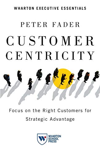 Beispielbild fr Customer Centricity: Focus on the Right Customers for Strategic Advantage (Wharton Executive Essentials) zum Verkauf von WorldofBooks