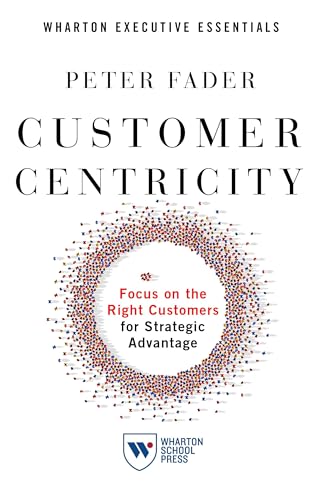 Imagen de archivo de Customer Centricity: Focus on the Right Customers for Strategic Advantage (Wharton Executive Essentials) a la venta por GF Books, Inc.