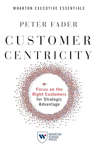 9781613631027: Customer Centricity: Focus on the Right Customers for Strategic Advantage (Wharton Executive Essentials)