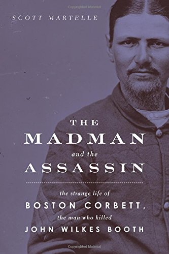 9781613730188: The Madman and the Assassin: The Strange Life of Boston Corbett, the Man Who Killed John Wilkes Booth
