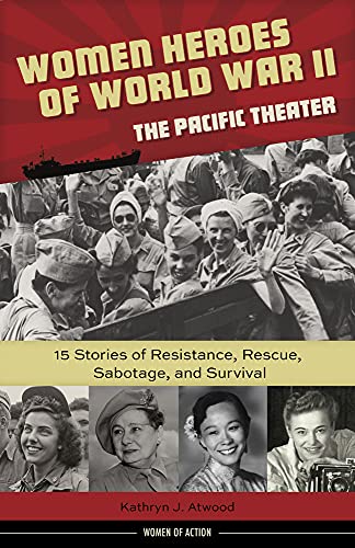 9781613731680: Women Heroes of World War II―the Pacific Theater: 15 Stories of Resistance, Rescue, Sabotage, and Survival (Women of Action)