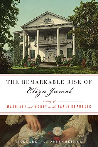 

The Remarkable Rise of Eliza Jumel : A Story of Marriage and Money in the Early Republic