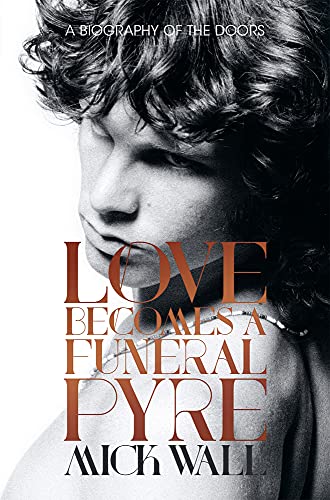 Imagen de archivo de Love Becomes a Funeral Pyre : A Biography of the Doors a la venta por Better World Books