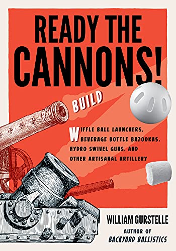 Stock image for Ready the Cannons!: Build Wiffle Ball Launchers, Beverage Bottle Bazookas, Hydro Swivel Guns, and Other Artisanal Artillery for sale by ThriftBooks-Dallas