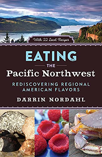 9781613735282: Eating the Pacific Northwest: Rediscovering Regional American Flavors