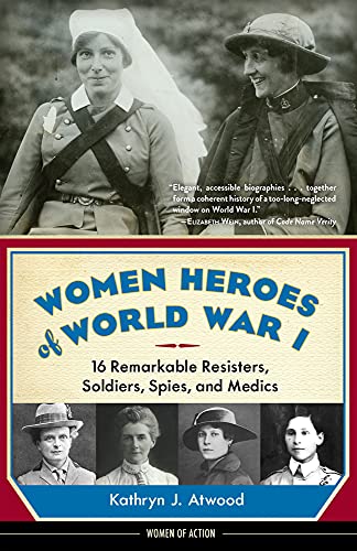 Stock image for Women Heroes of World War I: 16 Remarkable Resisters, Soldiers, Spies, and Medics (Women of Action) for sale by Dream Books Co.
