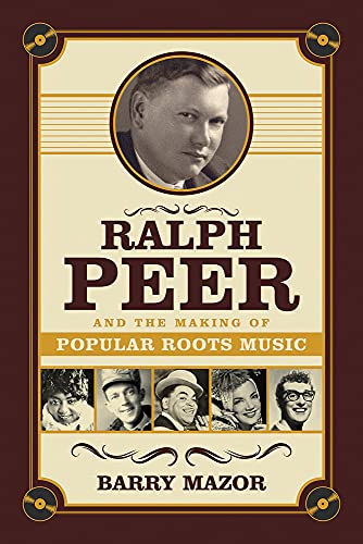 Stock image for Ralph Peer and the Making of Popular Roots Music for sale by Apple Book Service