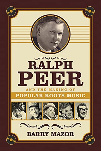 9781613736531: Ralph Peer and the Making of Popular Roots Music