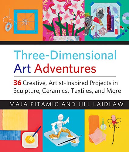 Stock image for Three-Dimensional Art Adventures : 36 Creative, Artist-Inspired Projects in Sculpture, Ceramics, Textiles, and More for sale by Better World Books: West