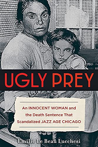 Imagen de archivo de Ugly Prey: An Innocent Woman and the Death Sentence That Scandalized Jazz Age Chicago a la venta por SecondSale