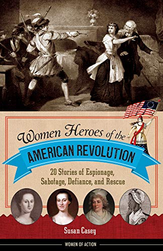Stock image for Women Heroes of the American Revolution: 20 Stories of Espionage, Sabotage, Defiance, and Rescue (Women of Action) for sale by Housing Works Online Bookstore