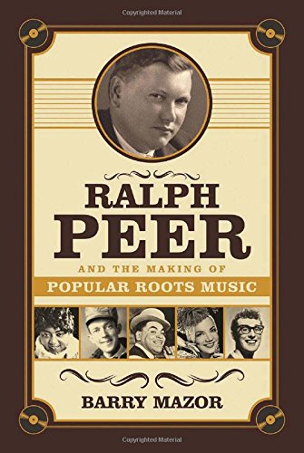 Stock image for Ralph Peer and the Making of Popular Roots Music for sale by ThriftBooks-Atlanta
