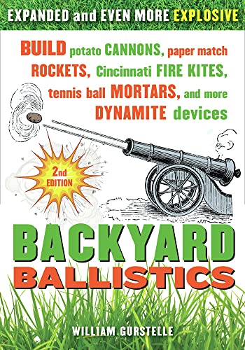 Backyard Ballistics: Build Potato Cannons, Paper Match Rockets, Cincinnati Fire Kites, Tennis Ball Mortars, and More Dynamite Devices (9781613740644) by Gurstelle, William