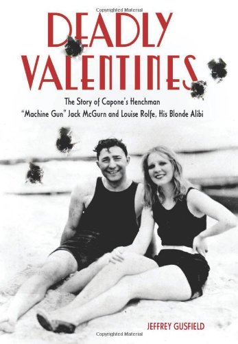 9781613740927: Deadly Valentines: The Story of Capone's Henchman "Machine Gun" Jack McGurn and Louise Rolfe, His Blonde Alibi