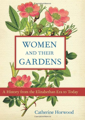 Stock image for Women and Their Gardens : A History from the Elizabethan Era to Today for sale by Better World Books