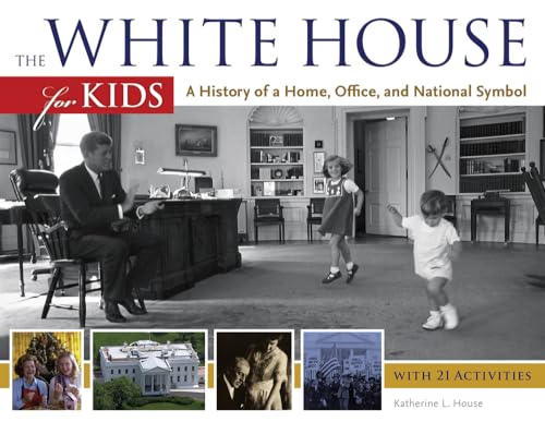 9781613744611: The White House for Kids: A History of a Home, Office, and National Symbol: With 21 Activities
