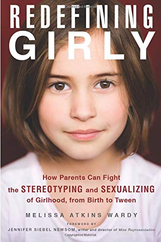 Beispielbild fr Redefining Girly: How Parents Can Fight the Stereotyping and Sexualizing of Girlhood, from Birth to Tween zum Verkauf von Wonder Book