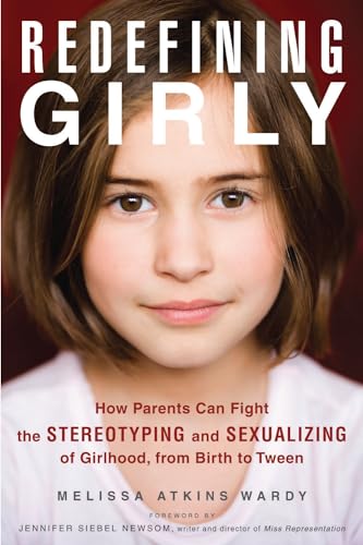 9781613745526: Redefining Girly: How Parents Can Fight the Stereotyping and Sexualizing of Girlhood, from Birth to Tween