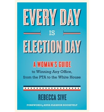 Beispielbild fr Every Day Is Election Day: A Woman's Guide to Winning Any Office, from the PTA to the White House zum Verkauf von Gulf Coast Books