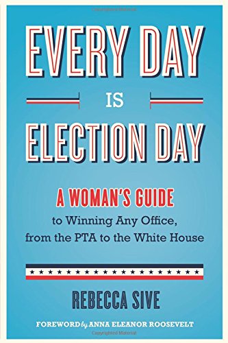 Stock image for Every Day Is Election Day: A Woman's Guide to Winning Any Office, from the PTA to the White House for sale by Gulf Coast Books