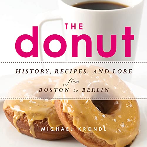 9781613746707: The Donut: History, Recipes, and Lore from Boston to Berlin