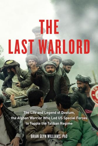 Stock image for The Last Warlord : The Life and Legend of Dostum, the Afghan Warrior Who Led US Special Forces to Topple the Taliban Regime for sale by Better World Books: West