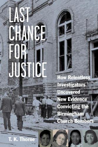 9781613748640: Last Chance for Justice: How Relentless Investigators Uncovered New Evidence Convicting the Birmingham Church Bombers