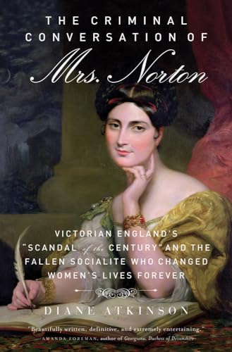 Stock image for The Criminal Conversation of Mrs. Norton : Victorian England's Scandal of the Century and the Fallen Socialite Who Changed Women's Lives Forever for sale by Better World Books: West