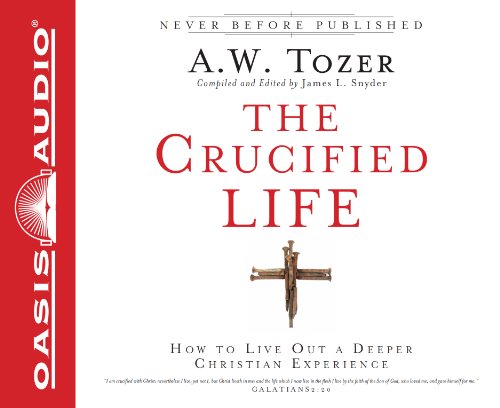 The Crucified Life: How To Live Out A Deeper Christian Experience (9781613750384) by Tozer, A.W.