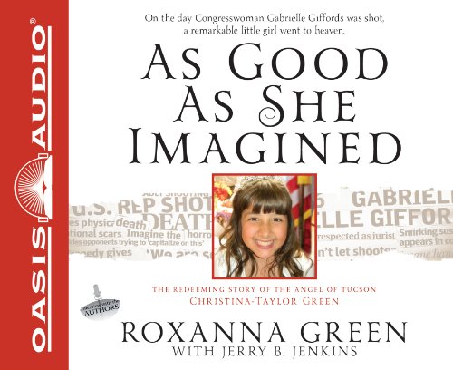 As Good As She Imagined: The Redeeming Story of the Angel of Tucson, Christina-Taylor Green (9781613750391) by Green, Roxanna; Jenkins, Jerry B
