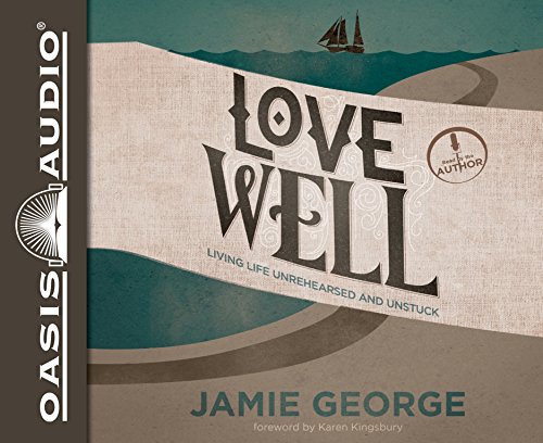 9781613756201: Love Well: Living Life Unrehearsed and Unstuck