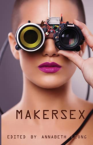 Stock image for MakerSex: Erotic Stories of Geeks, Hackers, and DIY Culture for sale by Lucky's Textbooks