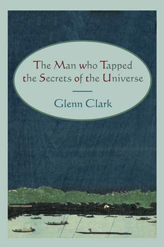 The Man Who Tapped the Secrets of the Universe - Glenn Clark