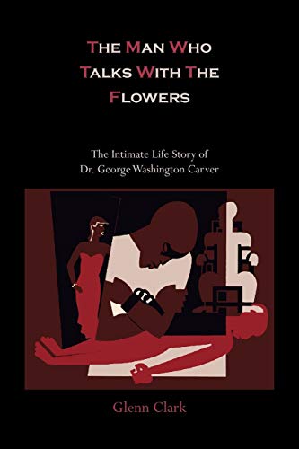 Imagen de archivo de The Man Who Talks with the Flowers: The Intimate Life Story of Dr. George Washington Carver a la venta por PlumCircle