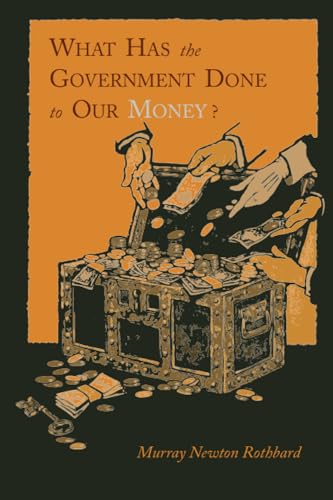 What Has the Government Done to Our Money? [Reprint of First Edition] (9781614271345) by Rothbard, Murray Newton