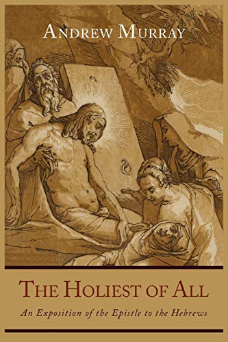 

The Holiest of All: An Exposition of the Epistle to the Hebrews