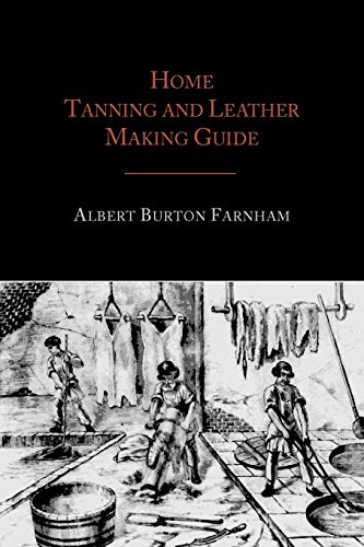 Home Tanning and Leather Making Guide (9781614272069) by Farnham, Albert Burton