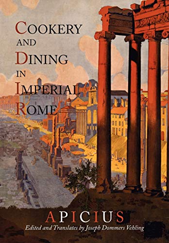 9781614272403: Cookery And Dining In Imperial Rome: A Bibliography, Critical Review and Translation of Apicius De Re Coquinaria