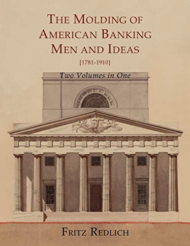 9781614272625: The Molding of American Banking: Men and Ideas [1781-1910]. Two Volumes