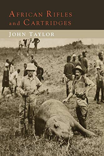 African Rifles and Cartridges: The Experiences and Opinions of a Professional Ivory Hunter - Taylor, Lecturer In Classics John