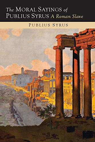 Beispielbild fr The Moral Sayings of Publius Syrus, a Roman Slave from the Latin zum Verkauf von Le-Livre