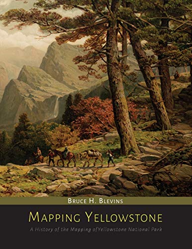 Stock image for Mapping Yellowstone: A History of the Mapping of Yellowstone National Park for sale by James Lasseter, Jr