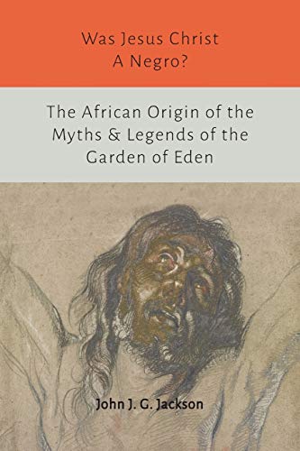 Stock image for Was Jesus Christ a Negro? and The African Origin of the Myths & Legends of the Garden of Eden for sale by dsmbooks