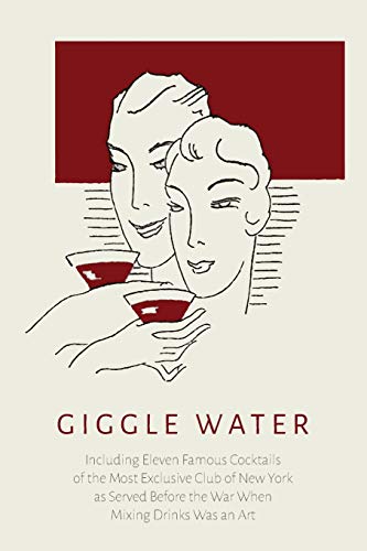 9781614279068: Giggle Water: Including Eleven Famous Cocktails of the Most Exclusive Club of New York