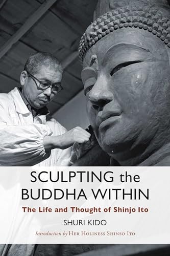 Imagen de archivo de Sculpting the Buddha Within: The Life and Thought of Shinjo Ito a la venta por Revaluation Books