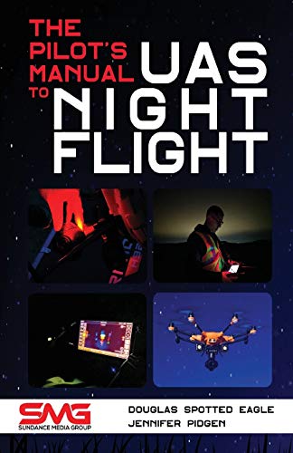 Stock image for The Pilot's Manual to UAS Night Flight: Learn how to fly your UAV / sUAS at night - LEGALLY, SAFELY and EFFECTIVELY! for sale by GF Books, Inc.