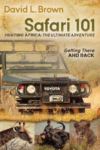 Safari 101 Hunting Africa: The Ultimate Adventure: Getting There and Back (9781614481423) by Brown, David L.