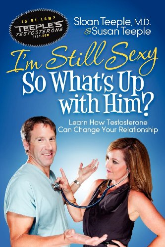 9781614482192: I'm Still Sexy So What's Up with Him?: Learn How Testosterone Can Change Your Relationship